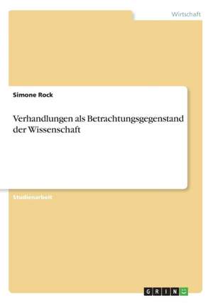 Verhandlungen als Betrachtungsgegenstand der Wissenschaft de Simone Rock