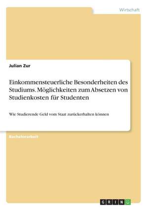 Einkommensteuerliche Besonderheiten des Studiums. Möglichkeiten zum Absetzen von Studienkosten für Studenten de Julian Zur