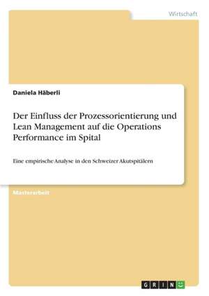 Der Einfluss der Prozessorientierung und Lean Management auf die Operations Performance im Spital de Daniela Häberli