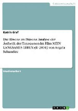 Die Absenz im Präsenz. Analyse der Ästhetik der Tanzszenen im Film MEIN LANGSAMES LEBEN (D 2001) von Angela Schanelec de Katrin Graf