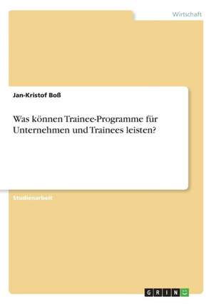 Was können Trainee-Programme für Unternehmen und Trainees leisten? de Jan-Kristof Boß