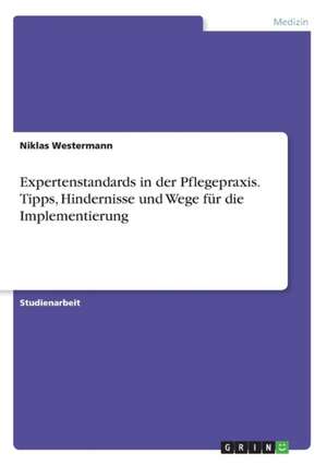 Expertenstandards in der Pflegepraxis. Tipps, Hindernisse und Wege für die Implementierung de Niklas Westermann