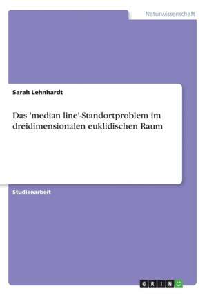 Das 'median line'-Standortproblem im dreidimensionalen euklidischen Raum de Sarah Lehnhardt