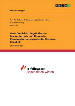 Hans Domizlaff. Begründer der Markentechnik und führender Kommunikationsexperte der Weimarer Republik de Melanie Tropper