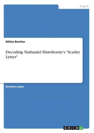 Decoding Nathaniel Hawthorne's "Scarlet Letter" de Bastian, Niklas