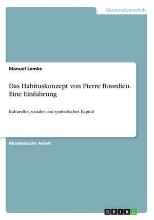 Das Habituskonzept Von Pierre Bourdieu. Eine Einfuhrung de Manuel Lemke