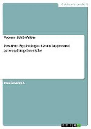 Positive Psychologie. Grundlagen und Anwendungsbereiche de Yvonne Schönfelder