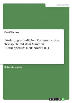 Förderung mündlicher Kommunikation. Textspiele mit dem Märchen "Rotkäppchen" (DaF Niveau B1) de Eleni Vlachou