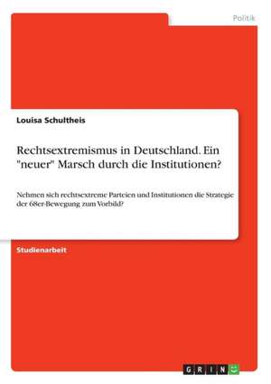 Rechtsextremismus in Deutschland. Ein "neuer" Marsch durch die Institutionen? de Louisa Schultheis