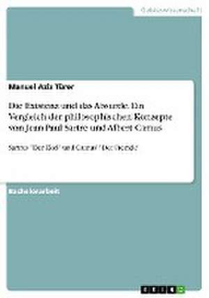 Die Existenz und das Absurde. Ein Vergleich der philosophischen Konzepte von Jean-Paul Sartre und Albert Camus de Manuel Aziz Türer