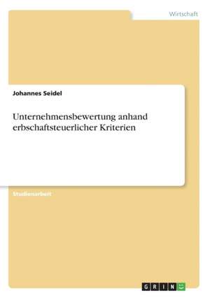 Unternehmensbewertung anhand erbschaftsteuerlicher Kriterien de Johannes Seidel