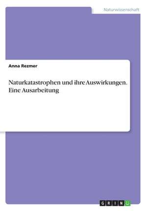 Naturkatastrophen und ihre Auswirkungen. Eine Ausarbeitung de Anna Rezmer