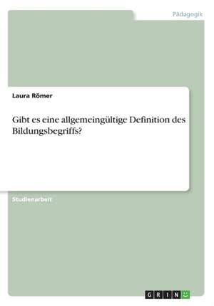 Gibt es eine allgemeingültige Definition des Bildungsbegriffs? de Laura Römer