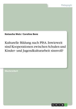 Kulturelle Bildung nach PISA. Inwieweit sind Kooperationen zwischen Schulen und Kinder- und Jugendkulturarbeit sinnvoll? de Caroline Benz