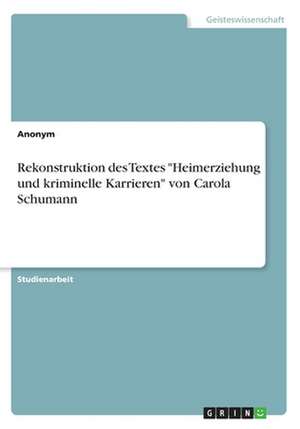 Rekonstruktion Des Textes "Heimerziehung Und Kriminelle Karrieren" Von Carola Schumann de Anonym