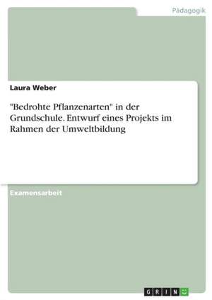 "Bedrohte Pflanzenarten" in der Grundschule. Entwurf eines Projekts im Rahmen der Umweltbildung de Laura Weber