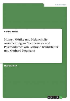 Mozart, Mörike und Melancholie. Ausarbeitung zu "Biedermeier und Postmoderne" von Gabriele Brandstetter und Gerhard Neumann de Verena Fendl