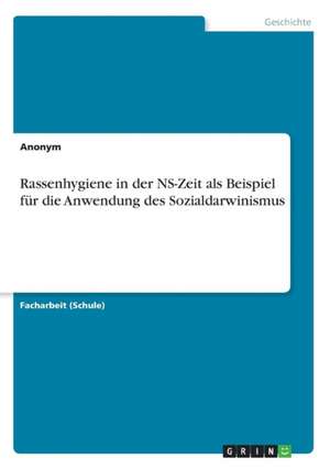 Rassenhygiene in Der NS-Zeit ALS Beispiel Fur Die Anwendung Des Sozialdarwinismus de Anonym