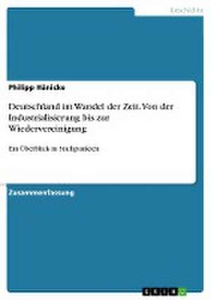 Deutschland im Wandel der Zeit. Von der Industrialisierung bis zur Wiedervereinigung de Philipp Hänicke