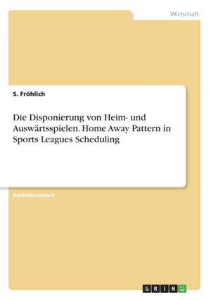 Die Disponierung von Heim- und Auswärtsspielen. Home Away Pattern in Sports Leagues Scheduling de S. Fröhlich