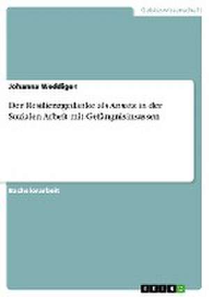 Der Resilienzgedanke als Ansatz in der Sozialen Arbeit mit Gefängnisinsassen de Johanna Weddigen