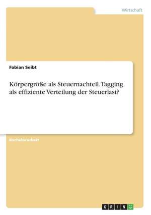 Körpergröße als Steuernachteil. Tagging als effiziente Verteilung der Steuerlast? de Fabian Seibt