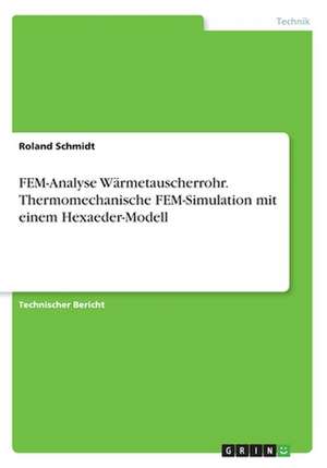 Fem-Analyse Warmetauscherrohr. Thermomechanische Fem-Simulation Mit Einem Hexaeder-Modell de Roland Schmidt