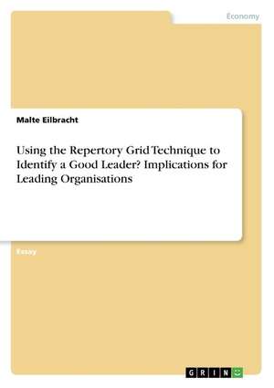 Using the Repertory Grid Technique to Identify a Good Leader? Implications for Leading Organisations de Malte Eilbracht