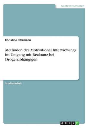 Methoden des Motivational Interviewings im Umgang mit Reaktanz bei Drogenabhängigen de Christine Hölzmann