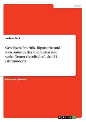 Gesellschaftskritik. Bigotterie und Rassismus in der toleranten und weltoffenen Gesellschaft des 21. Jahrhunderts de Joshua Beck