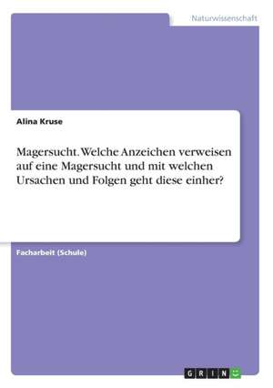 Magersucht. Welche Anzeichen verweisen auf eine Magersucht und mit welchen Ursachen und Folgen geht diese einher? de Alina Kruse