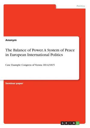 The Balance of Power. a System of Peace in European International Politics de Anonym