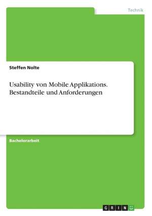 Usability von Mobile Applikations. Bestandteile und Anforderungen de Steffen Nolte