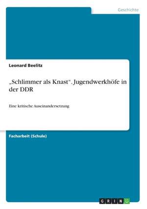 "Schlimmer ALS Knast." Jugendwerkhofe in Der Ddr de Beelitz, Leonard