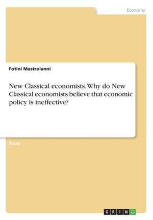 New Classical economists. Why do New Classical economists believe that economic policy is ineffective? de Fotini Mastroianni