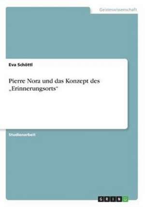 Pierre Nora und das Konzept des "Erinnerungsorts" de Eva Schöttl