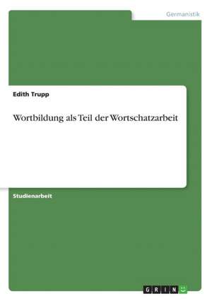 Wortbildung als Teil der Wortschatzarbeit de Edith Trupp