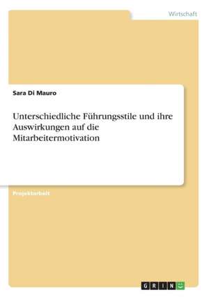 Unterschiedliche Führungsstile und ihre Auswirkungen auf die Mitarbeitermotivation de Sara Di Mauro