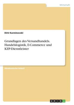 Grundlagen des Versandhandels. Handelslogistik, E-Commerce und KEP-Dienstleister de Dirk Karminovski