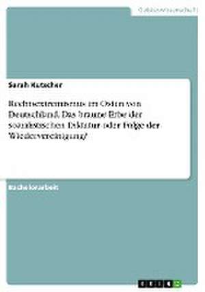 Rechtsextremismus im Osten von Deutschland. Das braune Erbe der sozialistischen Diktatur oder Folge der Wiedervereinigung? de Sarah Kutscher