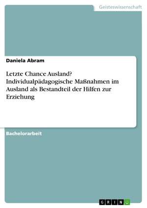 Letzte Chance Ausland? Individualpädagogische Maßnahmen im Ausland als Bestandteil der Hilfen zur Erziehung de Daniela Abram