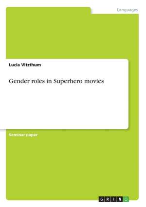 Gender Roles in Superhero Movies de Lucia Vitzthum