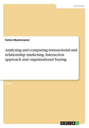 Analyzing and Comparing Transactional and Relationship Marketing. Interaction Approach and Organizational Buying de Fotini Mastroianni