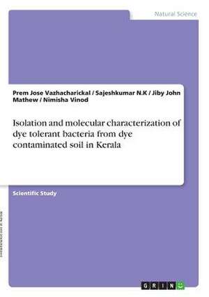 Isolation and Molecular Characterization of Dye Tolerant Bacteria from Dye Contaminated Soil in Kerala de Mathew, Jiby John