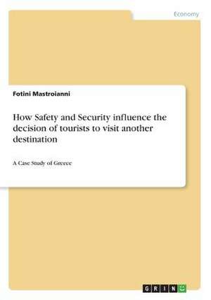 How Safety and Security Influence the Decision of Tourists to Visit Another Destination de Fotini Mastroianni