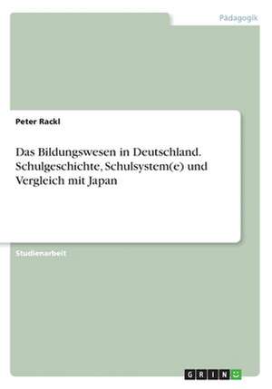 Das Bildungswesen in Deutschland. Schulgeschichte, Schulsystem(e) und Vergleich mit Japan de Peter Rackl