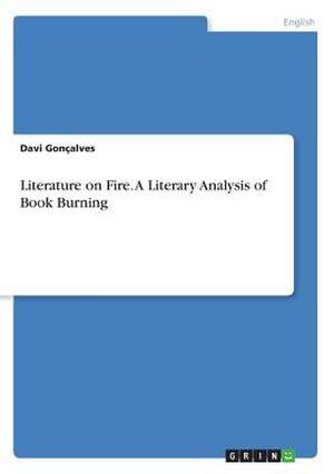 Literature on Fire. a Literary Analysis of Book Burning de Goncalves, Davi