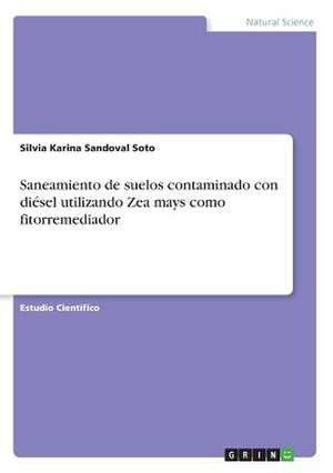 Saneamiento de Suelos Contaminado Con Diesel Utilizando Zea Mays Como Fitorremediador de Sandoval Soto, Silvia Karina