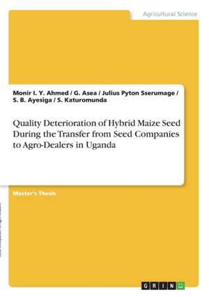 Quality Deterioration of Hybrid Maize Seed During the Transfer from Seed Companies to Agro-Dealers in Uganda de Monir I. Y. Ahmed