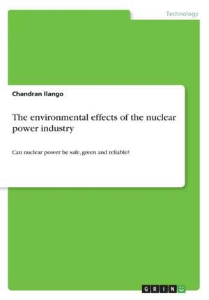 The Environmental Effects of the Nuclear Power Industry de Ilango, Chandran